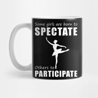 Join the Ballet Party! Funny 'Spectate vs. Participate' Ballet Tee for Girls! Mug